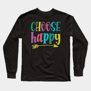 Choose Happy stay positive choosing to be happy choose happiness Long Sleeve T-Shirt